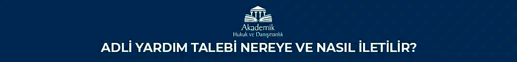 ADLİ YARDIM TALEBİ NEREYE VE NASIL İLETİLİR?
