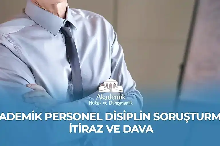 AKADEMİK PERSONEL DİSİPLİN SORUŞTURMASI İTİRAZ VE DAVA - 2023
