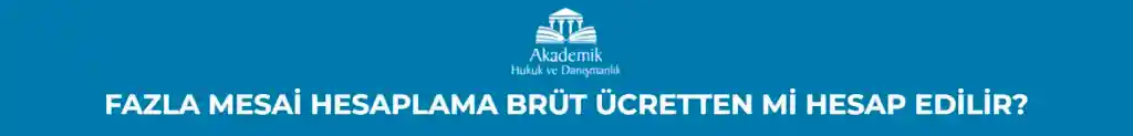 FAZLA MESAİ HESAPLAMA BRÜT ÜCRETTEN Mİ HESAP EDİLİR?
