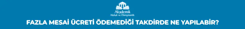 FAZLA MESAİ ÜCRETİ ÖDEMEDİĞİ TAKDİRDE NE YAPILABİR?