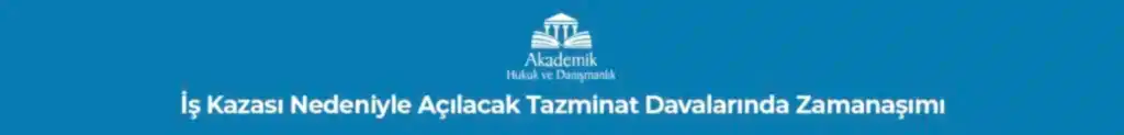 İş Kazası Nedeniyle Açılacak Tazminat Davalarında Zamanaşımı