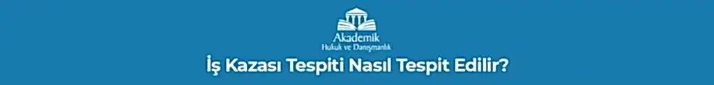 İş Kazası Tespiti Nasıl Tespit Edilir?