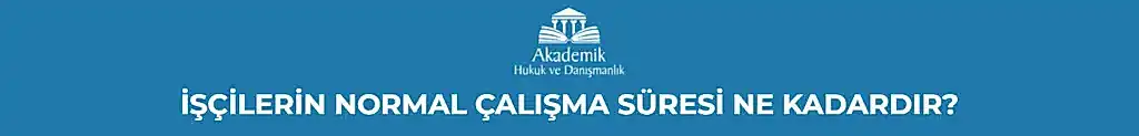 İŞÇİLERİN NORMAL ÇALIŞMA SÜRESİ NE KADARDIR?