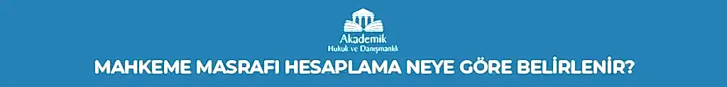 DAVA MASRAFI HESAPLAMA- MAHKEME MASRAFI HESAPLAMA NEYE GÖRE BELİRLENİR?