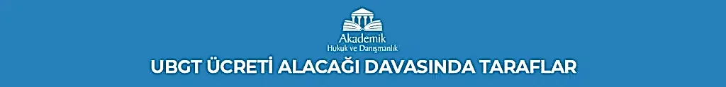 UBGT Ücreti Alacağı Davasında Taraflar