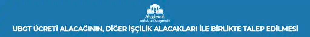 UBGT Ücreti Alacağının, Diğer İşçilik Alacakları ile Birlikte Talep Edilmesi