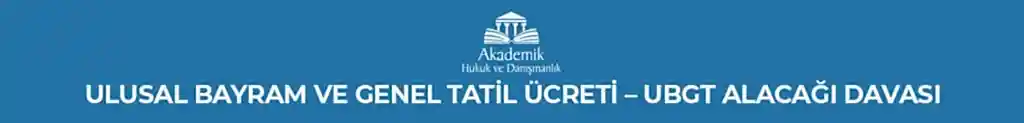 Ulusal Bayram ve Genel Tatil Ücreti - UBGT Alacağı Davası