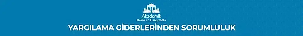YARGILAMA GİDERLERİNDEN SORUMLULUK