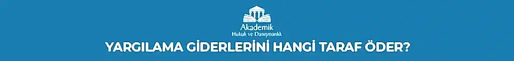 YARGILAMA GİDERLERİNİ HANGİ TARAF ÖDER?