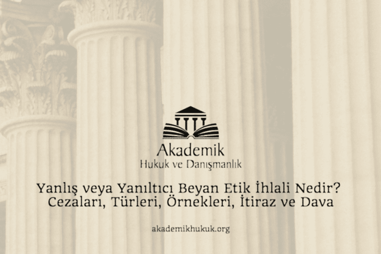 Yanlış veya Yanıltıcı Beyan Etik İhlali Nedir? Cezaları, Türleri, Örnekleri, İtiraz ve Dava