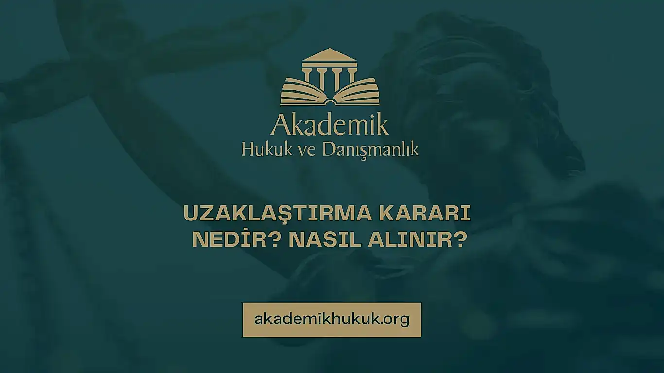 UZAKLAŞTIRMA KARARI NEDİR NASIL ALINIR